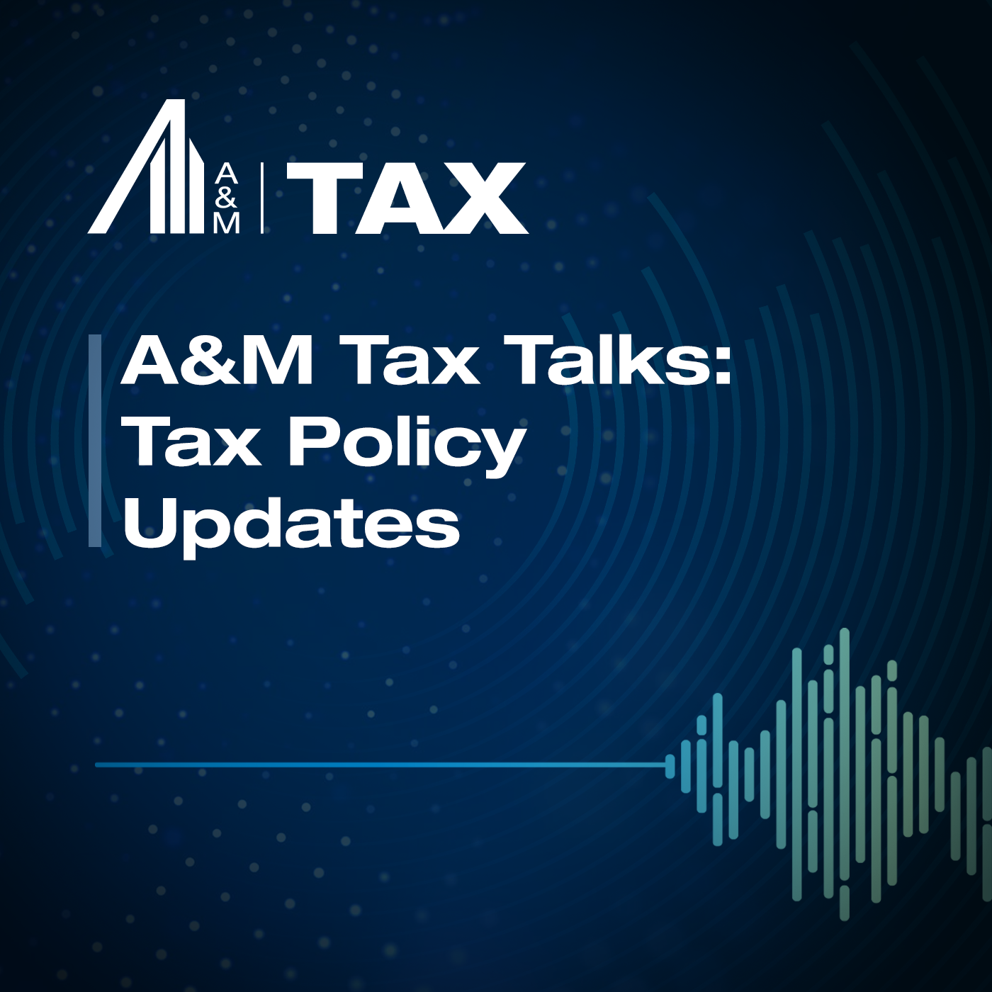 A&M Tax Talks: Tax Policy Updates