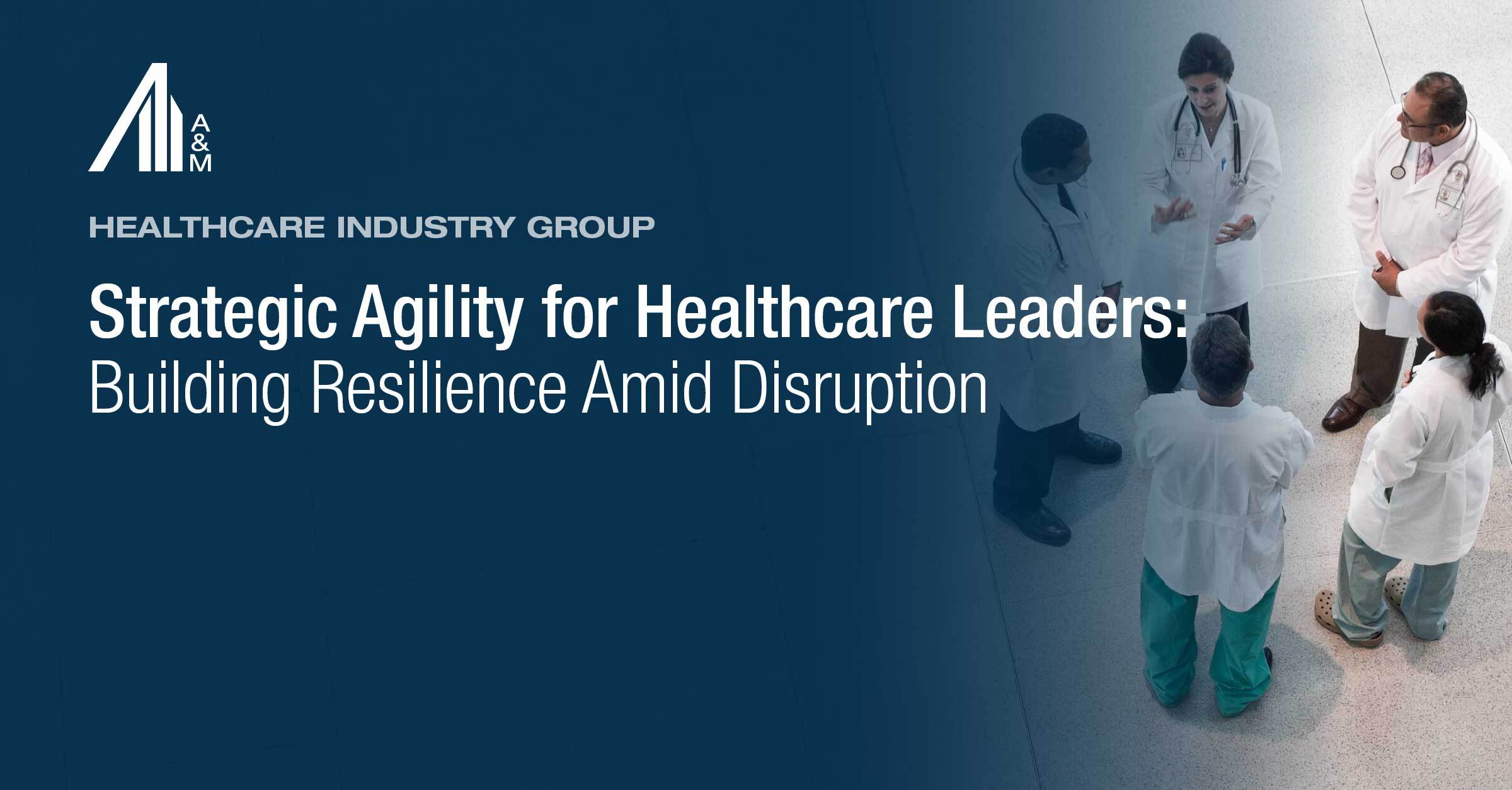 Strategic Agility for Healthcare Leaders: Building Resilience Amid Disruption