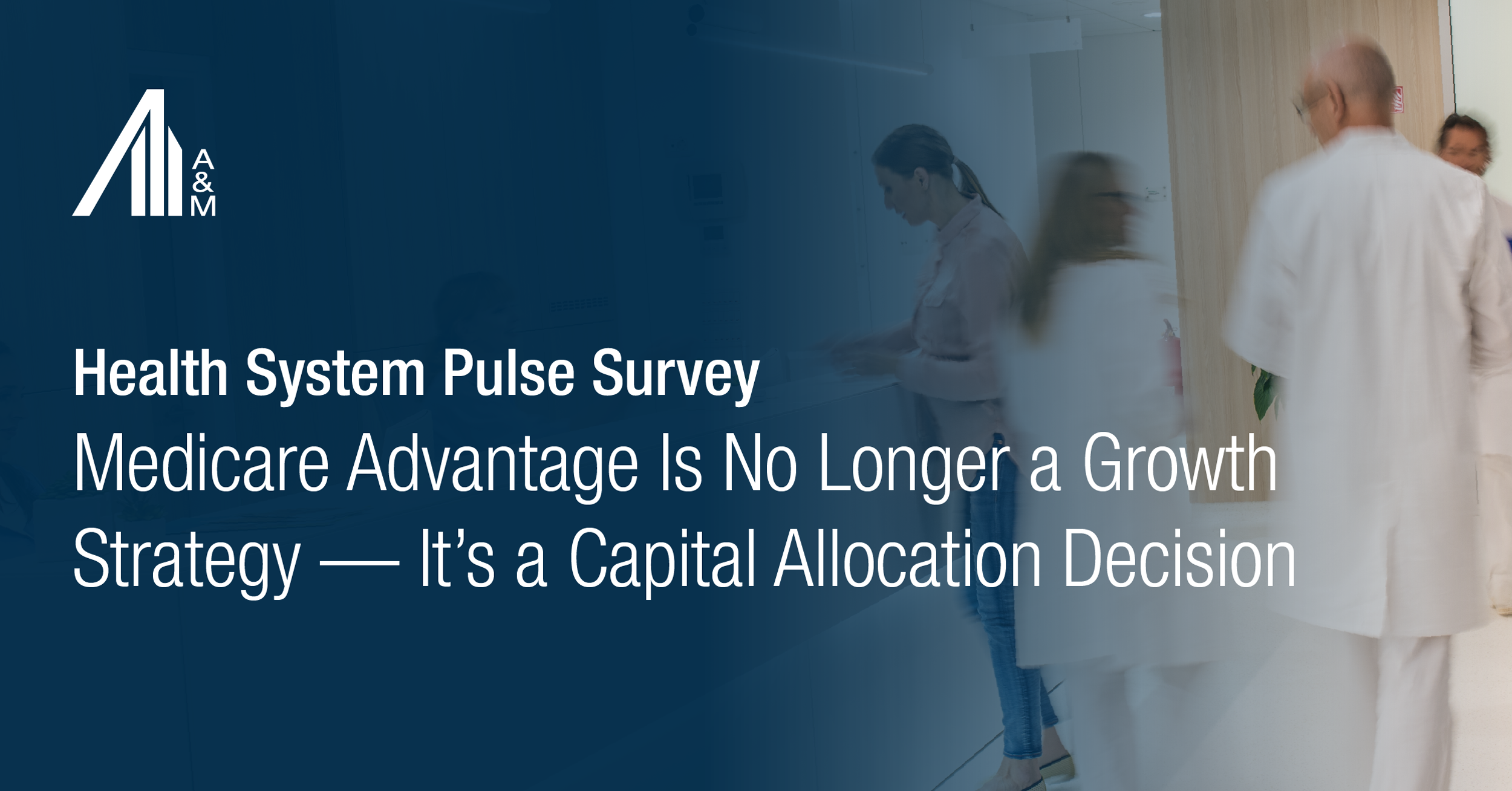 Health System Pulse Survey: Medicare Advantage Is No Longer a Growth Strategy — It’s a Capital Allocation Decision