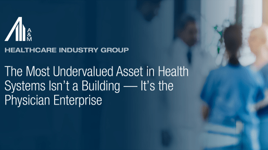 The Most Undervalued Asset in Health Systems Isn’t a Building — It’s the Physician Enterprise